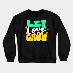 Let Love Grow. Crewneck Sweatshirt